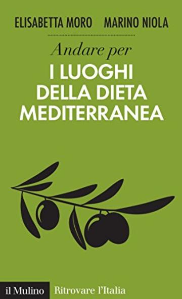 Andare per i luoghi della dieta mediterranea (Ritrovare L'Italia)